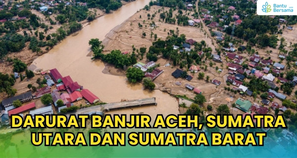 DARURAT BANJIR ACEH, SUMATRA UTARA DAN SUMATRA BARAT !