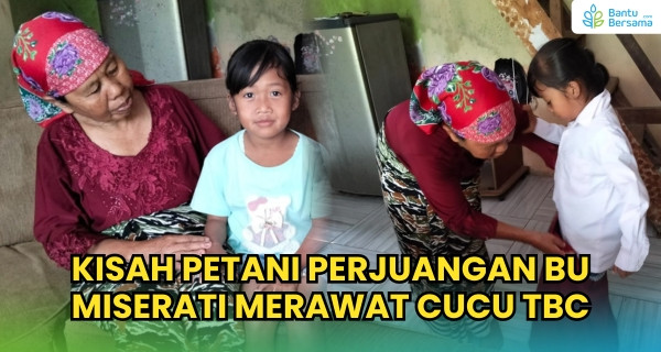 Kisah Petani Perjuangan Bu Miserati Merawat Cucu TBC
