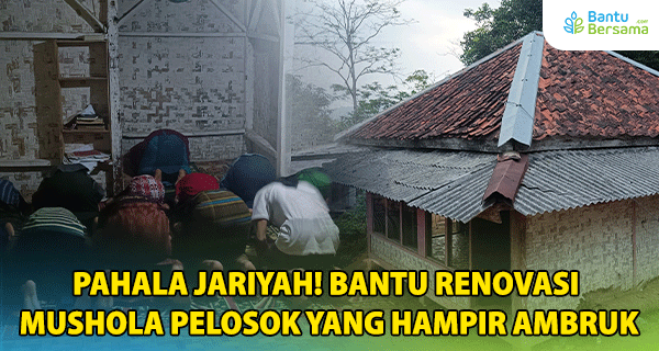 Pahala Jariyah! Bantu Renovasi Mushola Pelosok Yang Hampir Ambruk