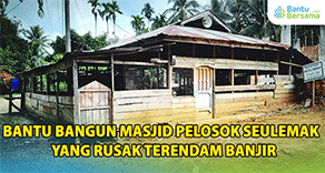 Bantu Bangun Masjid Pelosok Seulemak  Yang Rusak Terendam Banjir