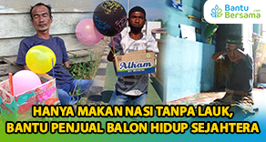 Hanya Makan Nasi Tanpa Lauk, Bantu Penjual Balon Hidup Sejahtera